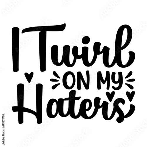 I Twirl On My Haters Svg