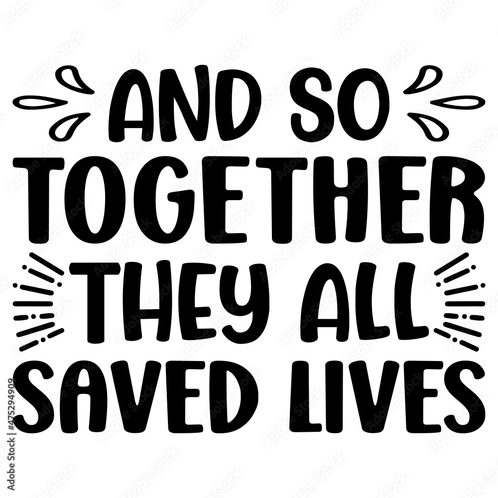 And so together they all saved lives  Svg