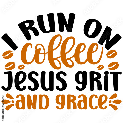 I run on coffee Jesus grit and grace Svg