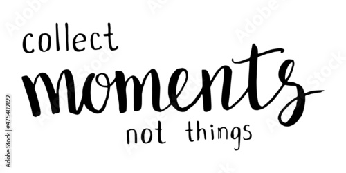 Hand drawn vector illustration. Title collect moments not thing.