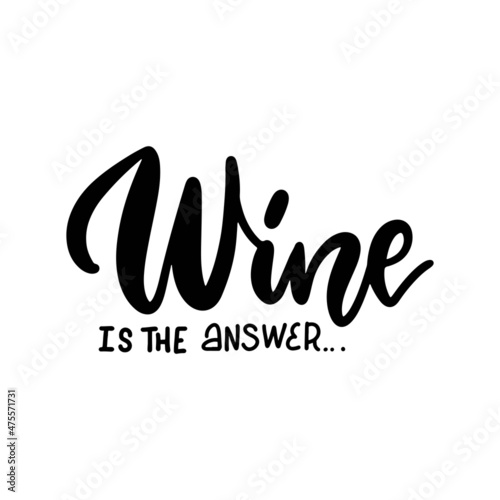Wine Is The Answer - hand drawn lettering phrase. Black vector overlay text design isolated on white background.