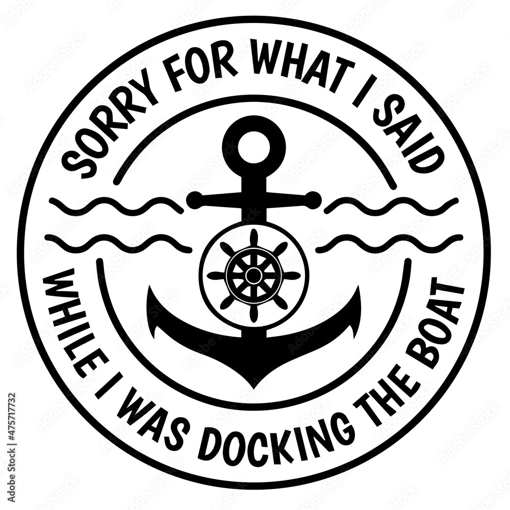 sorry for what i said while i was docking the boat logo inspirational