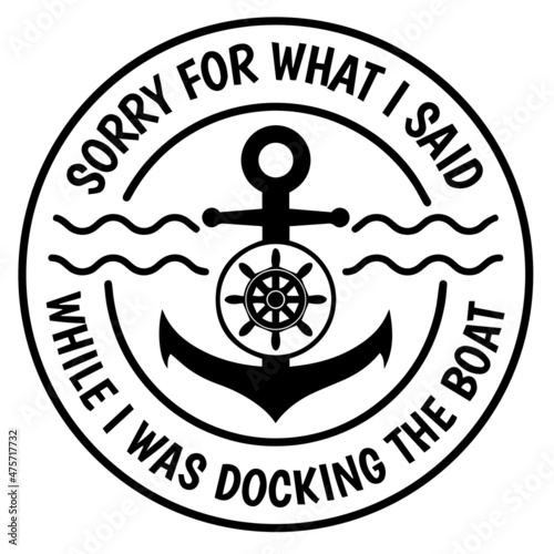 sorry for what i said while i was docking the boat logo inspirational quotes typography lettering design