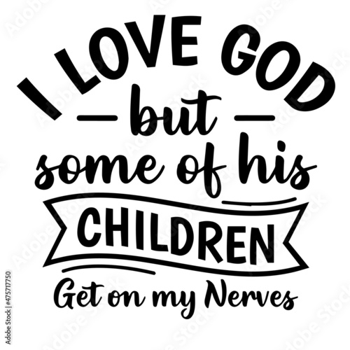 i love god but some of his children get on my nerves background inspirational quotes typography lettering design