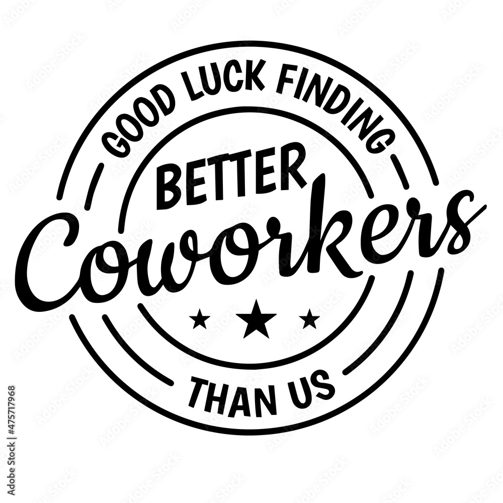 good luck finding better coworkers than us background inspirational