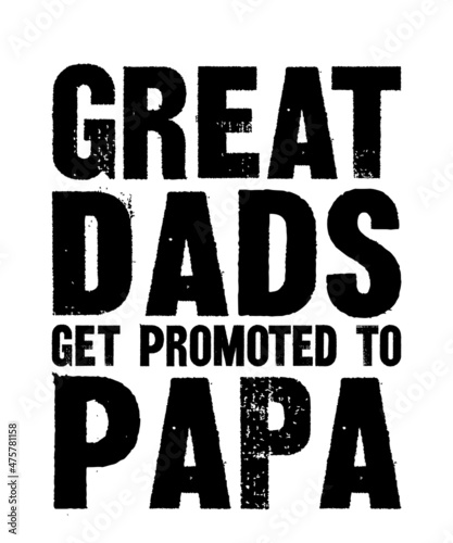 Great Dads Get Promoted To Papa
