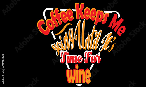 Coffee keeps me going until it’s time for wine vector t shirt design
