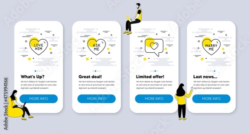 Vector Set of Love icons related to Love him, Ask me and Love message icons. UI phone app screens with people. Marry me line symbols. Sweetheart, Dating service, Wedding. Phone UI banners. Vector