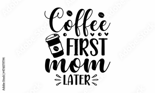 Coffee first mom later, Funny Hand Lettering Quote, Moms life, cafe poster, Handmade mom life related typography, Vector illustration, Modern calligraphy
