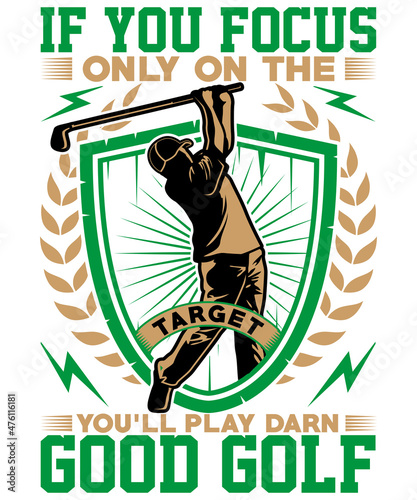 If you focus  only on the target you’ll play darn good golf t-shirt design