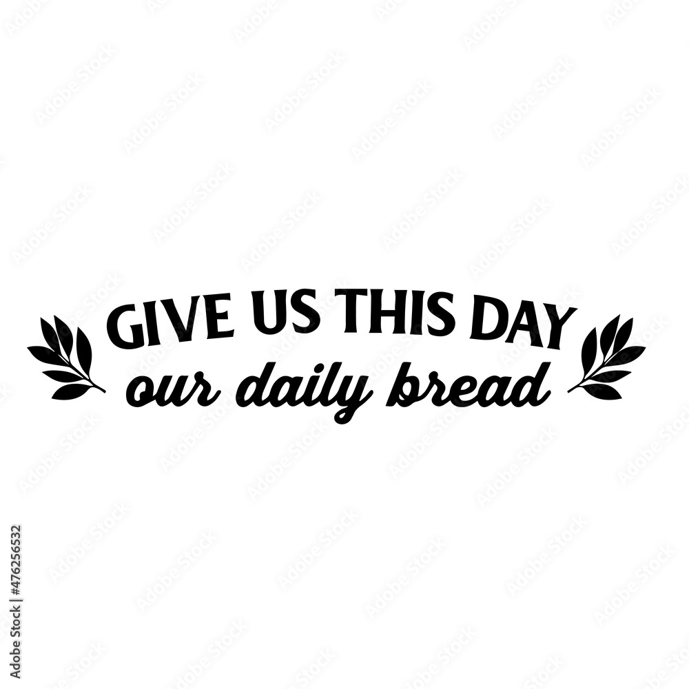 give us this day our daily bread background inspirational quotes typography lettering design give us this day our daily bread background inspirational quotes typography lettering design