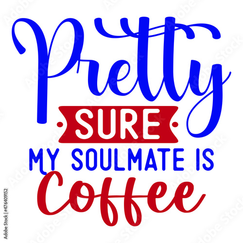 Pretty sure my soulmate is coffee