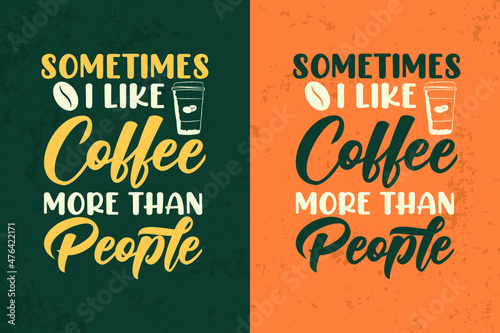Some times i like coffee more than people typography coffee t shirt design for t shirt and merchandise
