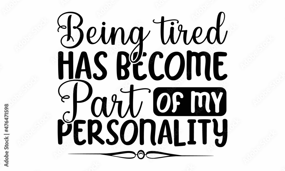Being tired has become part of my personality, Sarcastic quotes,  Motivation inspiration lettering typography quote, Illustration for prints on and bags, posters, cards, Vector vintage illustration