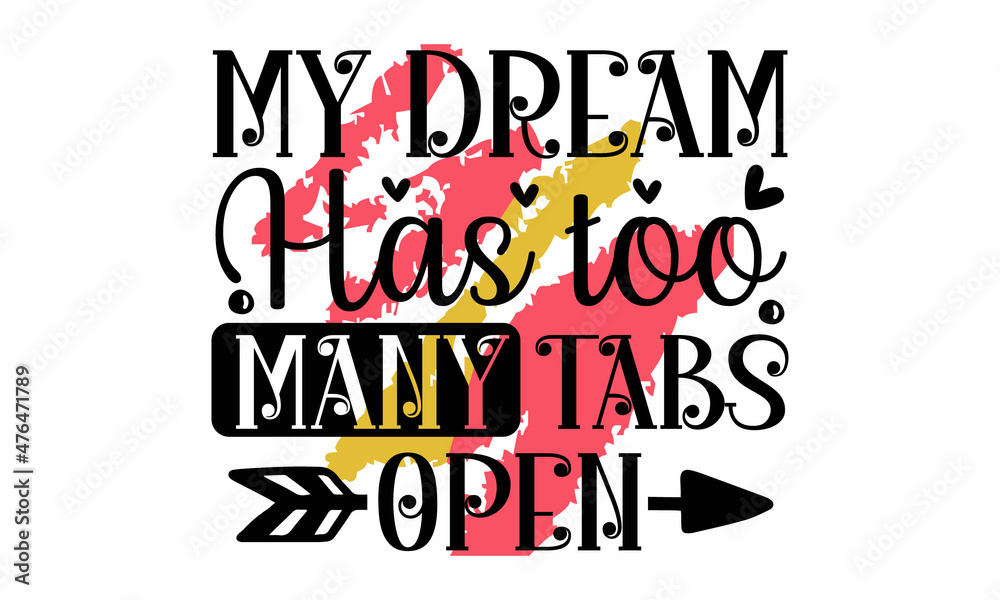 My dream has too many tabs open, Sarcasm quote on decorative background, Vector typography for funny posters, cards, buttons, stickers, decals, wall art My dream has too many tabs open, Sarcasm quote on decorative background, Vector typography for funny posters, cards, buttons, stickers, decals, wall art