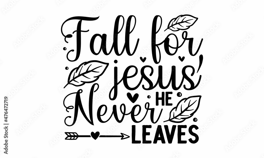 Fall for jesus he never leaves, Good for greeting card, poster, banner, textile print, Hand Written Unique Typography, For card, print, invitation, harvest, thanksgiving party decor Sublimation Print
