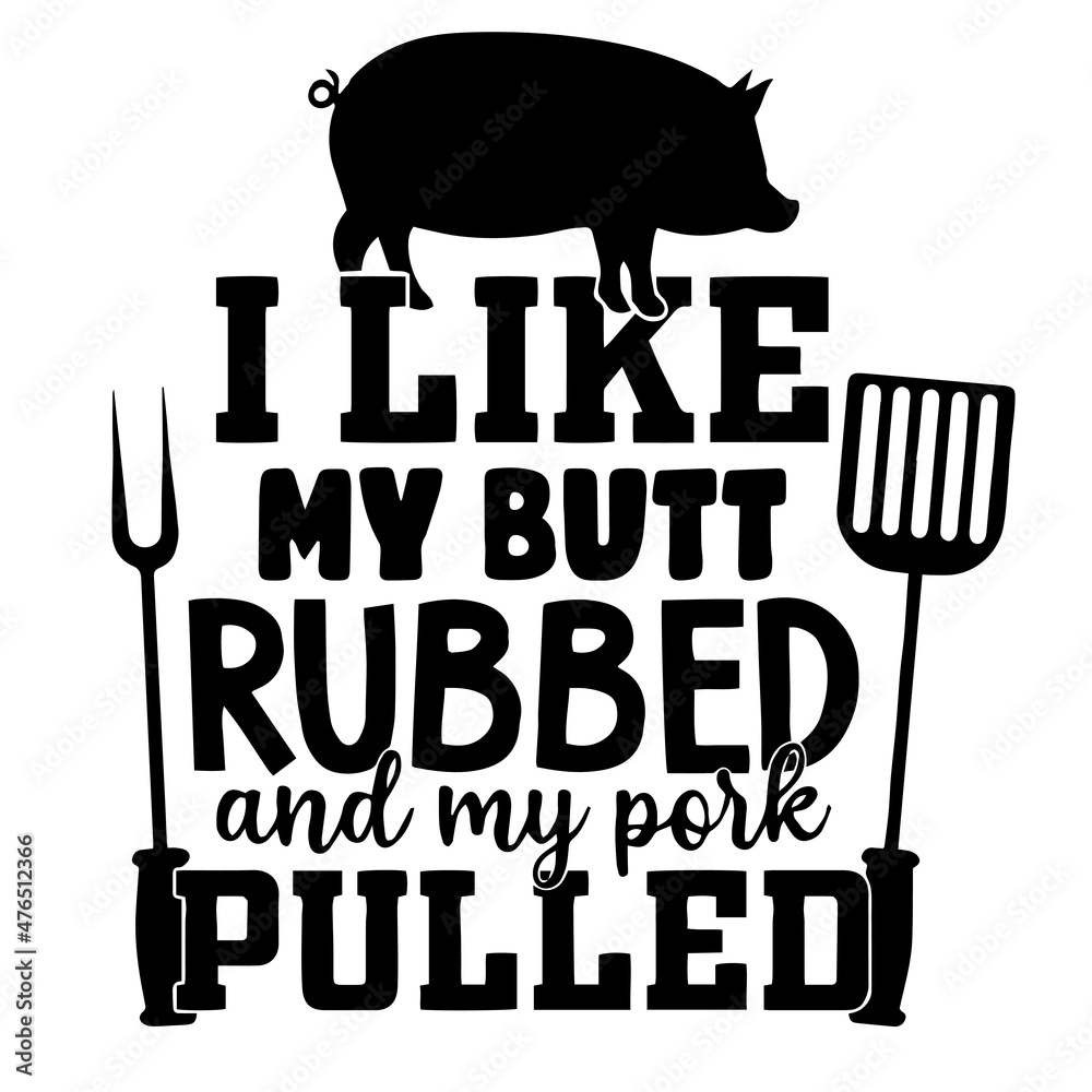 I Like My Butt Rubbed And My Pork Pulled Inspirational Quotes Motivational Positive Quotes