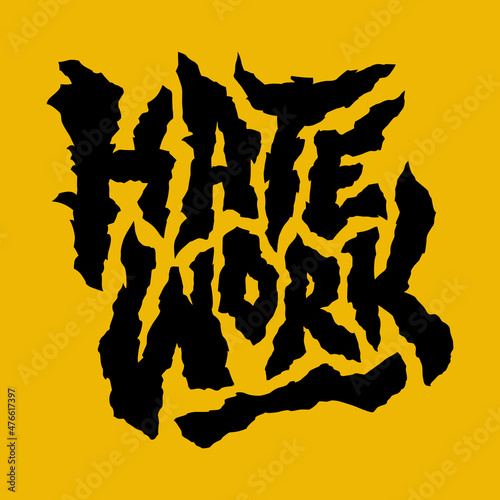 hate work.vector illustration.decorative black font on a white background.modern typography design.the concept of unloved work.lettering perfect for social media,web design,poster,sticker,tshirt,etc