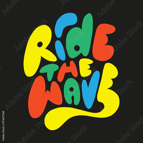 ride the wave.hand drawn lettering.modern illustration for print,tshirt,card,poster.color composition on a black background.positive vibes only.
