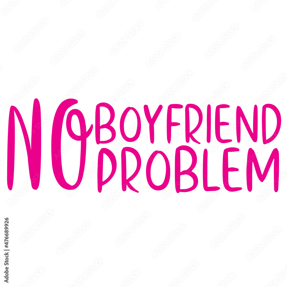 No Boyfriend No Problem No Boyfriend No Problem