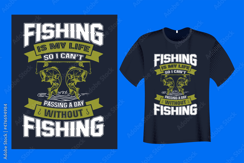 Fishing is my Life so i can't Passing a Day without Fishing T Shirt