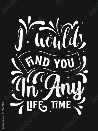 I would find you in any lifetime. Motivational Quotes lettering t-shirt design.