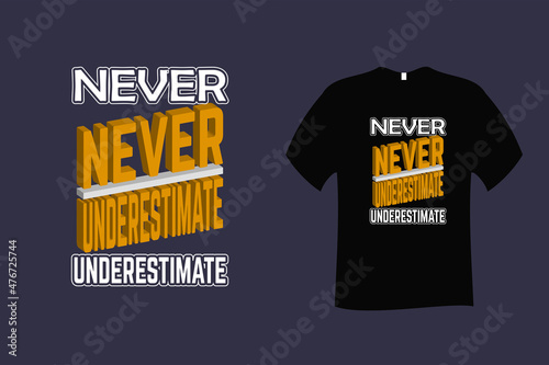 Never Underestimate Quote Typography T Shirt Design