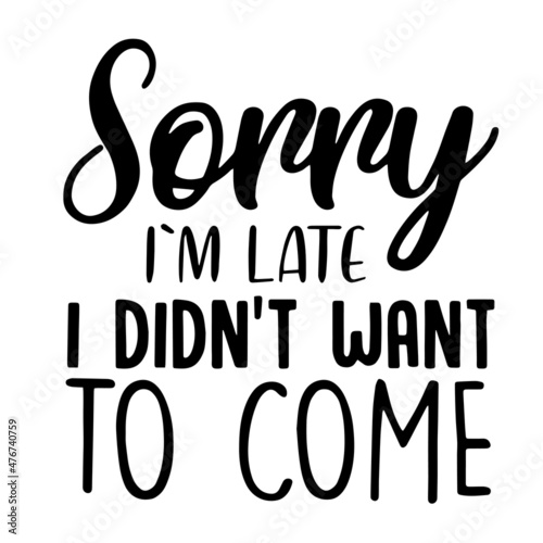 sorry i'm late i didn't want to come inspirational quotes, motivational positive quotes, silhouette arts lettering design