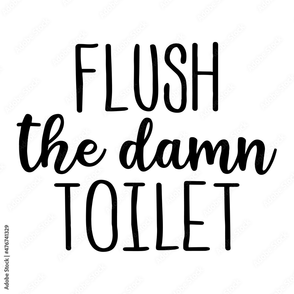 flush the damn toilet inspirational quotes, motivational positive quotes, silhouette arts lettering design