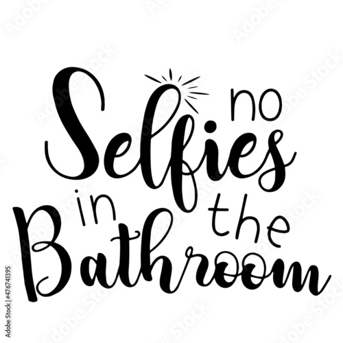 no selfies in the bathroom inspirational quotes, motivational positive quotes, silhouette arts lettering design