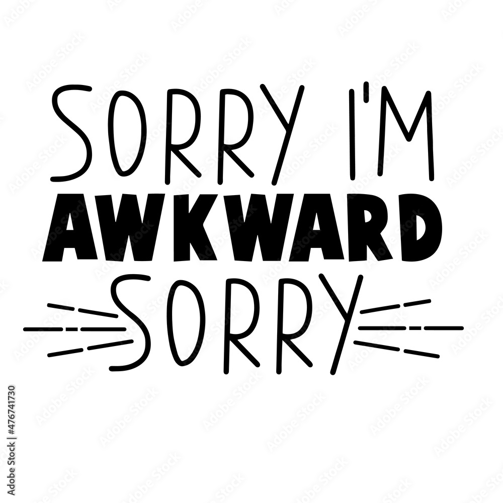 sorry i'm awkward sorry inspirational quotes, motivational positive quotes, silhouette arts lettering design sorry i'm awkward sorry inspirational quotes, motivational positive quotes, silhouette arts lettering design