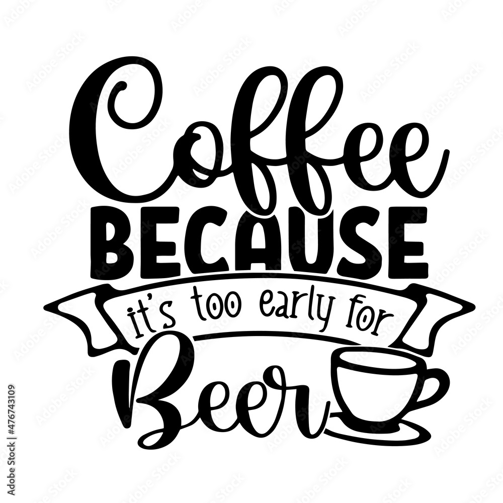 coffee because it's too early for beer inspirational quotes, motivational positive quotes, silhouette arts lettering design coffee because it's too early for beer inspirational quotes, motivational positive quotes, silhouette arts lettering design