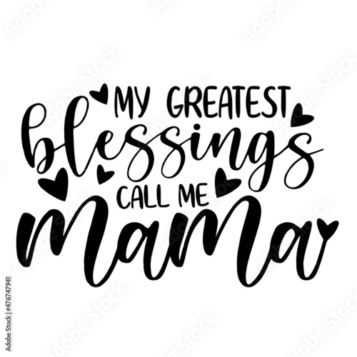 my greatest blessings call me mama inspirational quotes, motivational positive quotes, silhouette arts lettering design
