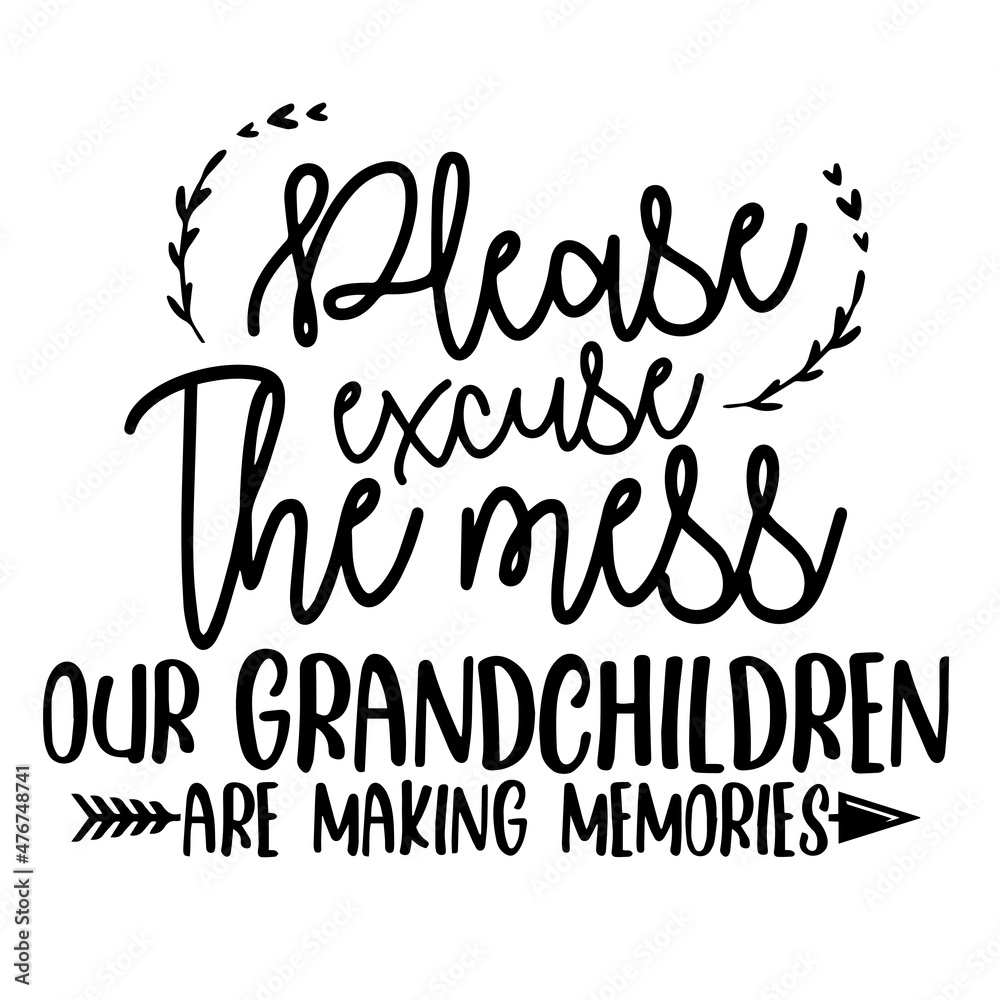 please excuse the mess our grandchildren are making memories inspirational quotes, motivational positive quotes, silhouette arts lettering design please excuse the mess our grandchildren are making memories inspirational quotes, motivational positive quotes, silhouette arts lettering design
