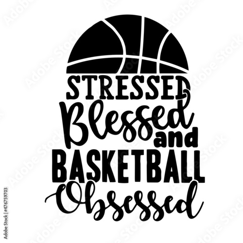 stressed blessed and basketball obsessed inspirational quotes, motivational positive quotes, silhouette arts lettering design