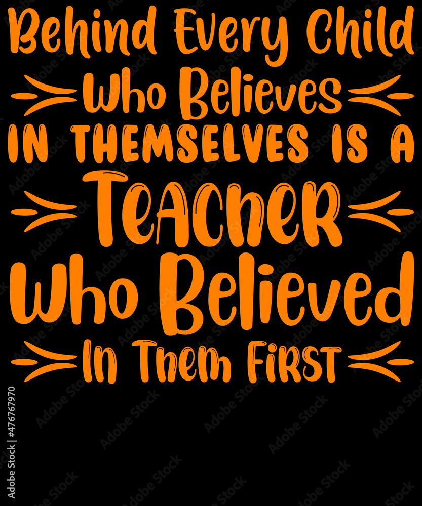 Behind Every Child  Who Believes IN THEMSELVES IS A Teacher Who Believed In Them First