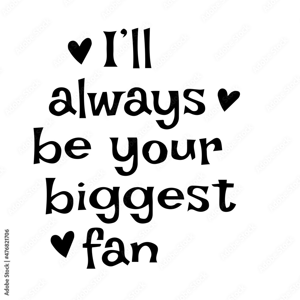 i'll always be your biggest fan inspirational quotes, motivational positive quotes, silhouette arts lettering design i'll always be your biggest fan inspirational quotes, motivational positive quotes, silhouette arts lettering design