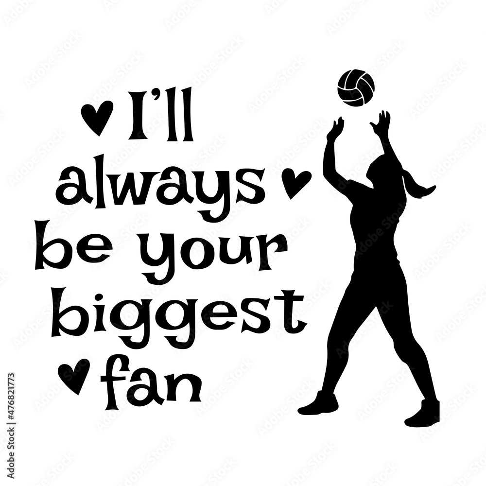 i'll always be your biggest fan volleyball sports inspirational quotes, motivational positive quotes, silhouette arts lettering design i'll always be your biggest fan volleyball sports inspirational quotes, motivational positive quotes, silhouette arts lettering design