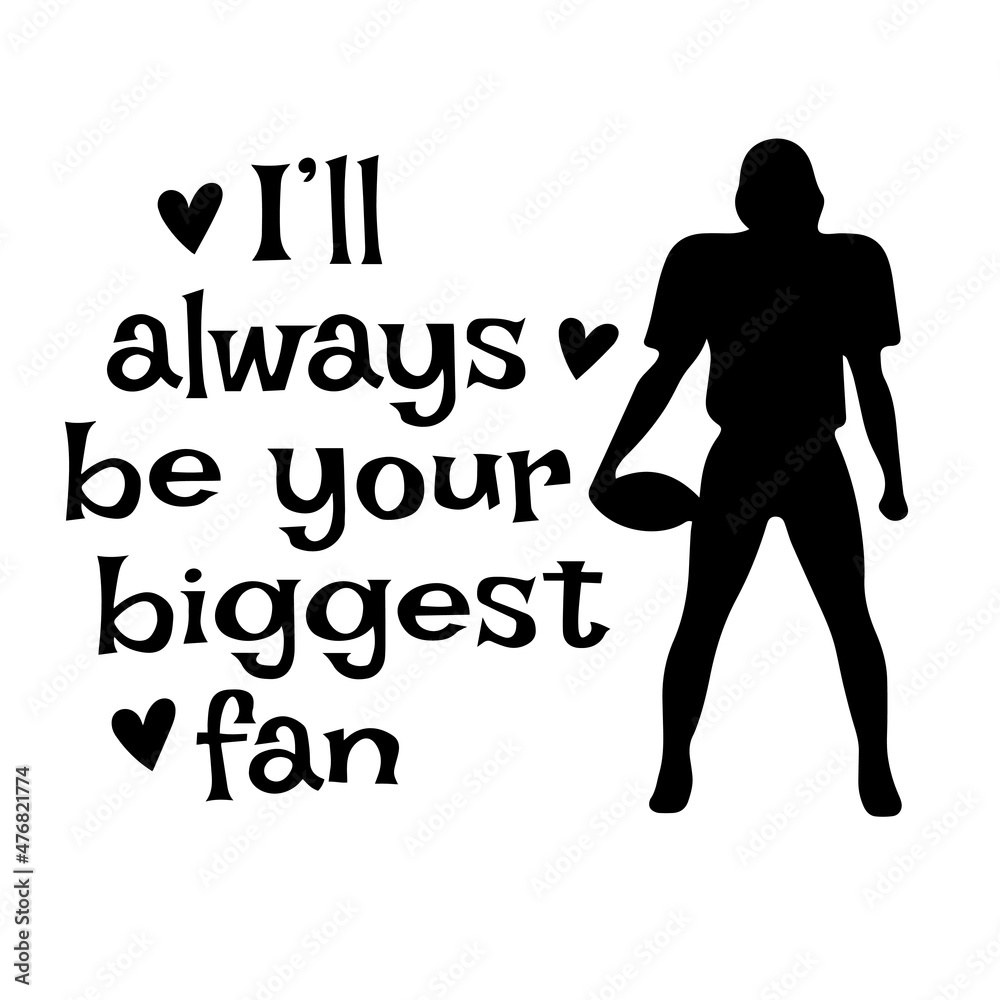i'll always be your biggest fan football sports inspirational quotes, motivational positive quotes, silhouette arts lettering design i'll always be your biggest fan football sports inspirational quotes, motivational positive quotes, silhouette arts lettering design