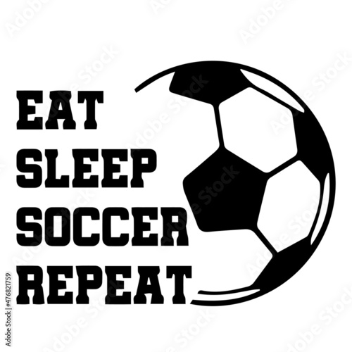 eat sleep soccer repeat inspirational quotes, motivational positive quotes, silhouette arts lettering design