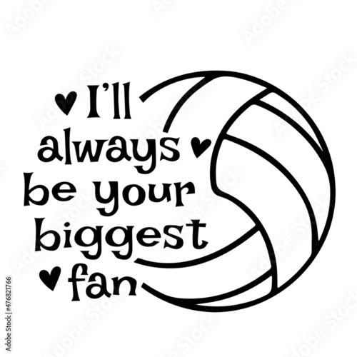 i'll always be your biggest fan volleyball sports inspirational quotes, motivational positive quotes, silhouette arts lettering design