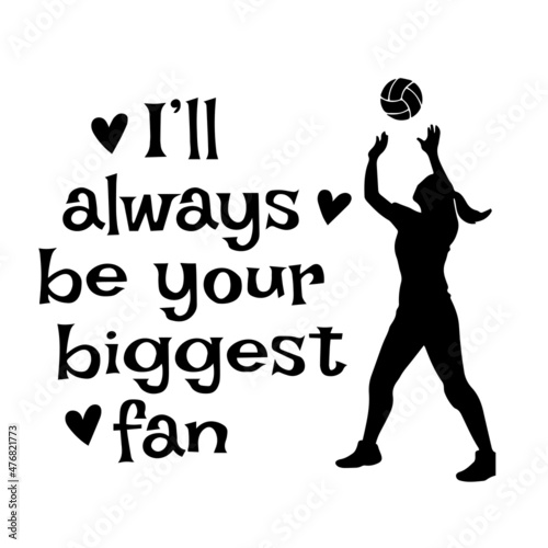 i'll always be your biggest fan volleyball sports inspirational quotes, motivational positive quotes, silhouette arts lettering design