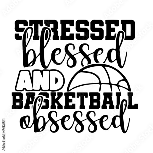 stressed blessed and basketball obsessed inspirational quotes, motivational positive quotes, silhouette arts lettering design