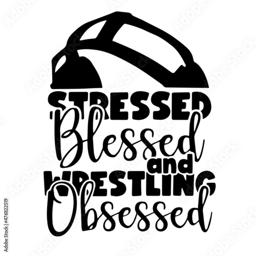 stressed blessed and wrestling obsessed inspirational quotes, motivational positive quotes, silhouette arts lettering design