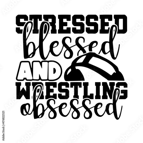 stressed blessed and wrestling obsessed inspirational quotes, motivational positive quotes, silhouette arts lettering design