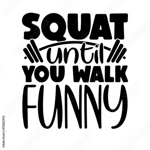 squat until you walk funny inspirational quotes, motivational positive quotes, silhouette arts lettering design