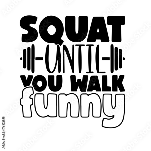 squat until you walk funny inspirational quotes, motivational positive quotes, silhouette arts lettering design