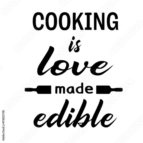 cooking is love made edible inspirational quotes, motivational positive quotes, silhouette arts lettering design