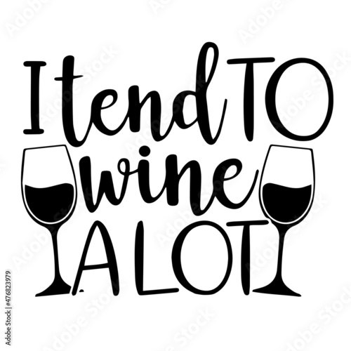 i tend to wine a lot inspirational quotes, motivational positive quotes, silhouette arts lettering design