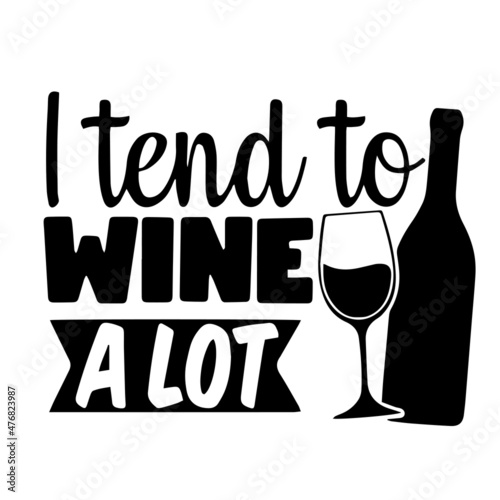 i tend to wine a lot inspirational quotes, motivational positive quotes, silhouette arts lettering design